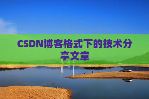 CSDN博客格式下的技术分享文章 CSDN博客格式下的技术分享文章