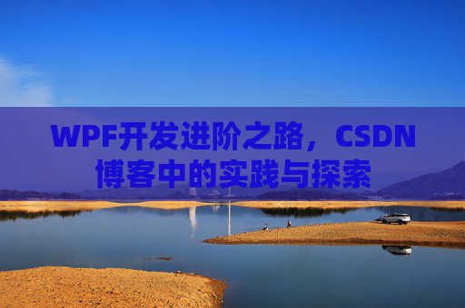 WPF开发进阶之路，CSDN博客中的实践与探索